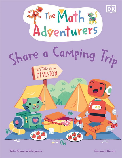 The Math Adventurers Share a Camping Trip: A Story About Division - SITAL GORASIA CHAPMAN