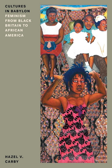 Cultures in Babylon: Feminism from Black Britain to African America - HAZEL V CARBY