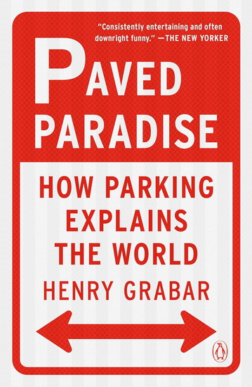 Paved Paradise: How Parking Explains the World - HENRY GRABAR