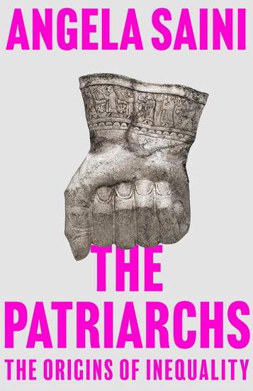 The Patriarchs: The Origins of Inequality - ANGELA SAINI