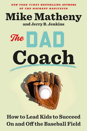 The Dad Coach: How to Lead Kids to Succeed On and Off the Baseball Field - MIKE MATHENY - JERRY B. JENKINS