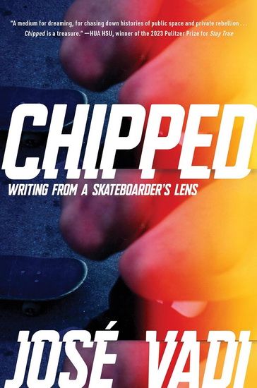 Chipped: Writing from a Skateboarder&#39;s Lens - JOSÉ VADI