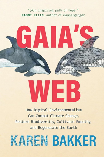 Gaia's Web: How Digital Environmentalism Can Combat Climate Change, Restore Biodiversity, Cu ltivate Empathy, and Regenerate the Earth - KAREN BAKKER