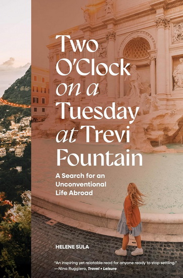 Two O&#39;Clock on a Tuesday at Trevi Fountain: My Search for an Unconventional Life Abroad - HELENE SULA