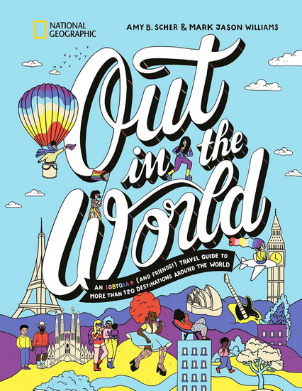 Out in the World: An LGBTQIA+ (and Friends!) Travel Guide to More Than 100 Destinations Around the  World - AMY B SCHER - MARK JASON WILLIAMS