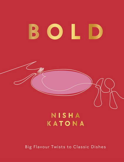 Bold: Big Flavour Twists to Classic Dishes - NISHA KATONA