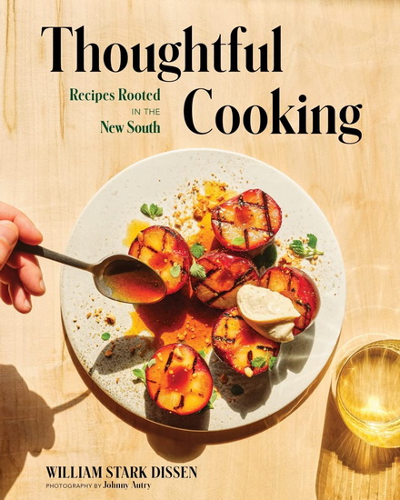 Thoughtful Cooking: Recipes Rooted in the New South - WILLIAM STARK DISSEN - JOHNNY AUTRY
