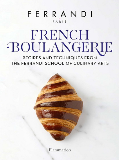 French Boulangerie: Recipes and Techniques from the Ferrandi School of Culinary Arts - FERRANDI PARIS