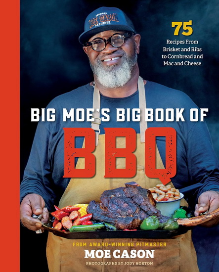 Big Moe's Big Book of BBQ: 75 Recipes From Brisket and Ribs to Cornbread and Mac and Cheese - MOE CASON