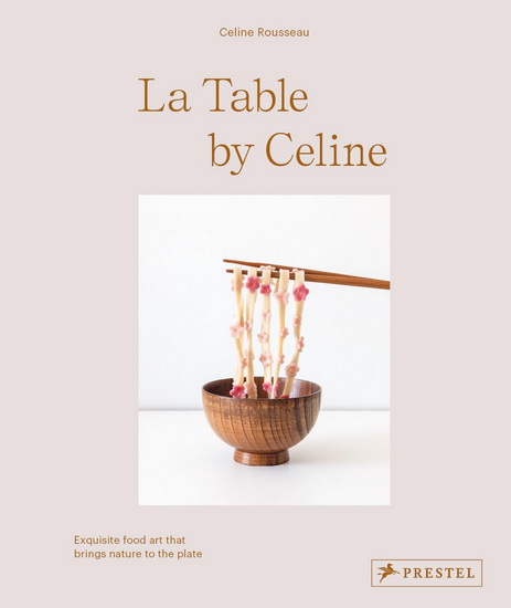 La Table by Celine: Exquisite Food Art that Brings Nature to the Plate - CELINE ROUSSEAU