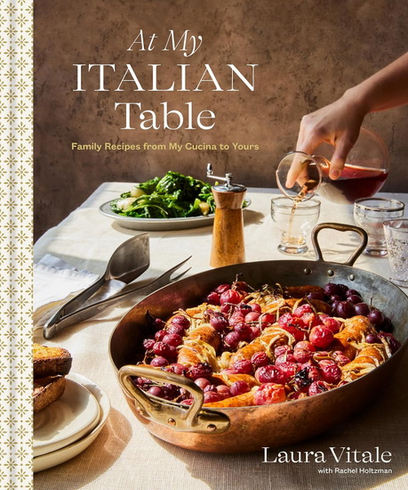 At My Italian Table: Family Recipes from My Cucina to Yours: A Cookbook - LAURA VITALE - RACHEL HOLTZMAN