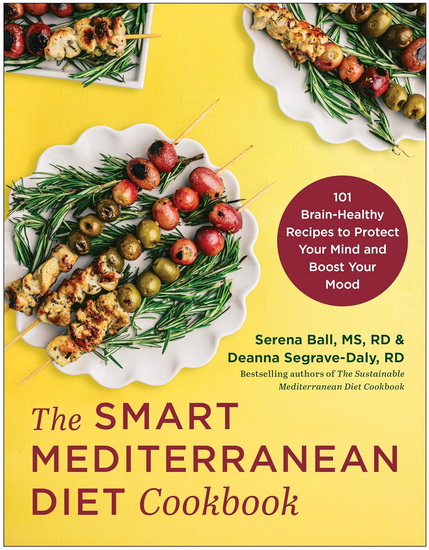 The Smart Mediterranean Diet Cookbook: 101 Brain-Healthy Recipes to Protect Your Mind and Boost Your Mood - SERENA BALL - DEANNA SEGRAVE-DALY