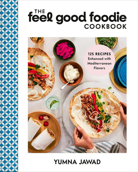 The Feel Good Foodie Cookbook: 125 Recipes Enhanced with Mediterranean Flavors - YUMNA JAWAD