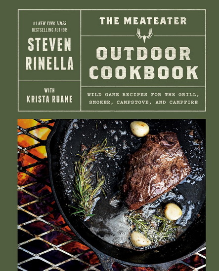 The MeatEater Outdoor Cookbook: Wild Game Recipes for the Grill, Smoker, Campstove, and Campfire - STEVEN RINELLA - KRISTA RUANE