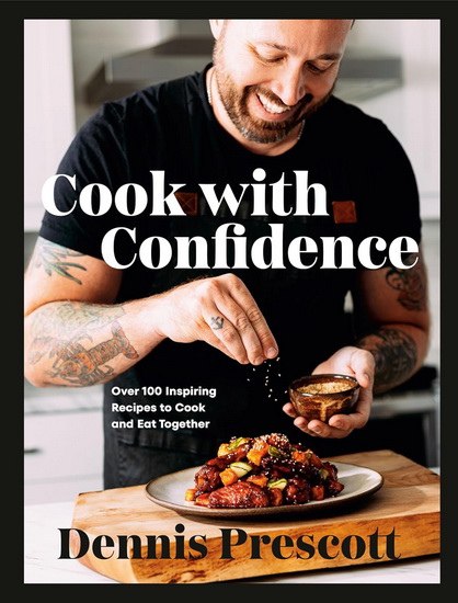 Cook with Confidence: Over 100 Inspiring Recipes to Cook and Eat Together - DENNIS PRESCOTT
