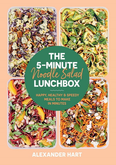 The 5-Minute Noodle Salad Lunchbox: Happy, Healthy & Speedy Meals to Make in Minutes - ALEXANDER HART