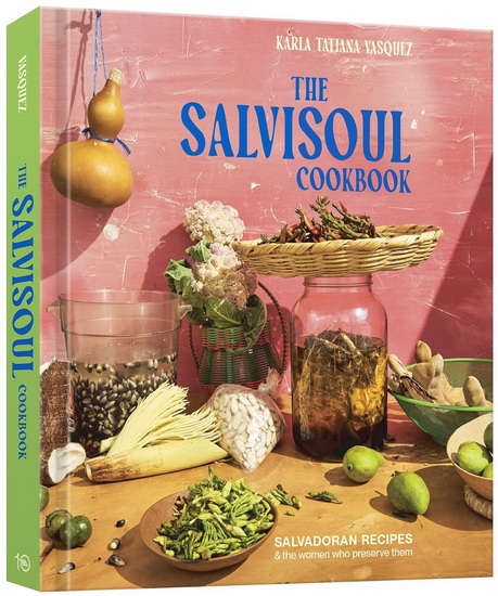 The SalviSoul Cookbook: Salvadoran Recipes and the Women Who Preserve Them - KARLA T VASQUEZ