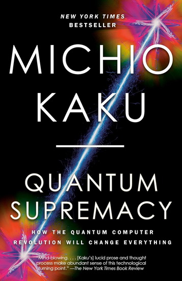 Quantum Supremacy: How the Quantum Computer Revolution Will Change Everything - MICHIO KAKU