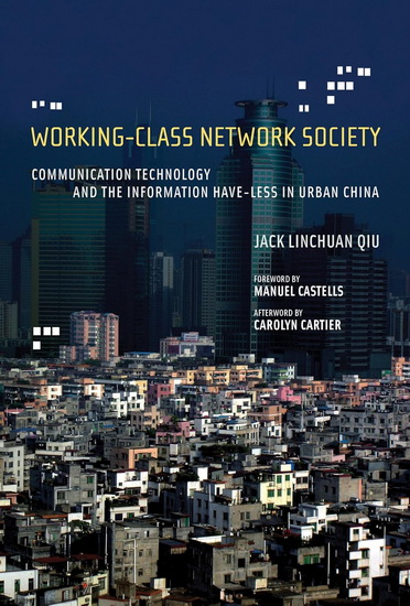 Working-Class Network Society: Communication Technology and the Information Have-Less in Urban China - JACK LINCHUAN QIU