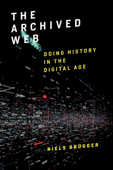 The Archived Web: Doing History in the Digital Age - NIELS BRÜGGER