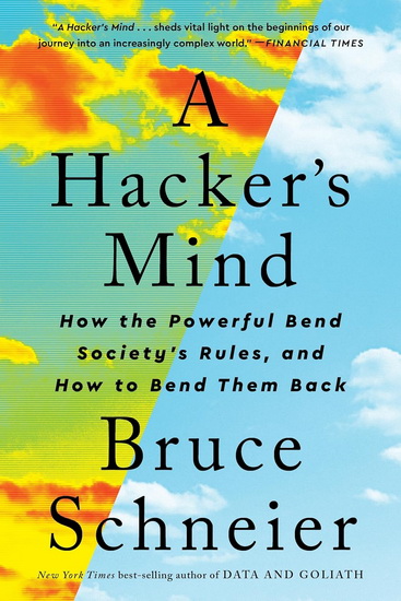 A Hacker's Mind: How the Powerful Bend Society's Rules, and How to Bend them Back - BRUCE SCHNEIER