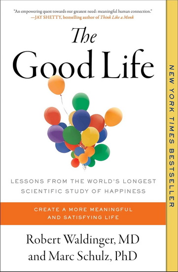 The Good Life: Lessons from the World's Longest Scientific Study of Happiness - ROBERT WALDINGER - MARC SCHULZ