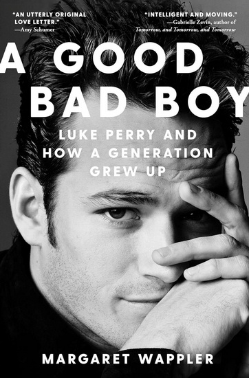 A Good Bad Boy : Luke Perry and How a Generation Grew Up - MARGARET WAPPLER