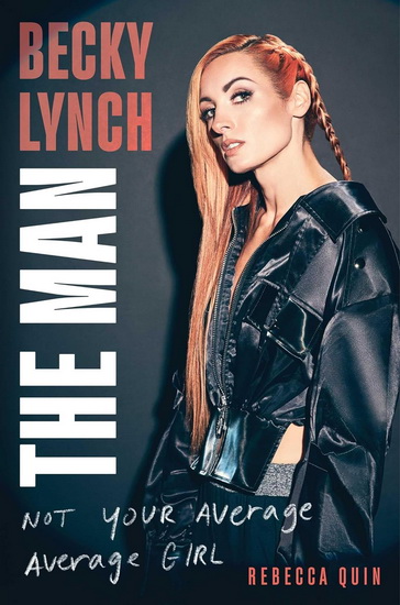 Becky Lynch: The Man : Not Your Average Average Girl - REBECCA QUIN