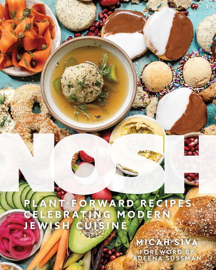 Nosh : Plant-Forward Recipes Celebrating Modern Jewish Cuisine - MICAH SIVA