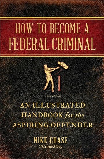 How to Become a Federal Criminal - MIKE CHASE