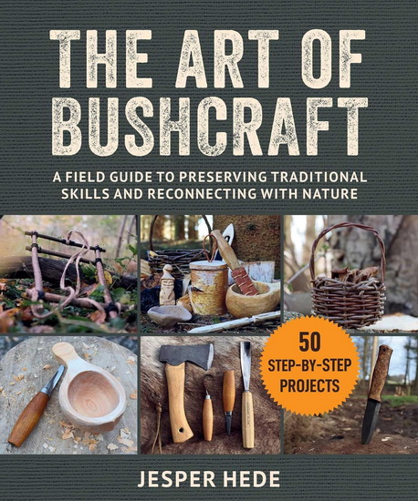 Art of Bushcraft : A Field Guide to Preserving Traditional Skills and Reconnecting with Nature - JESPER HEDE