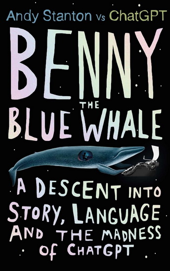 Benny the Blue Whale : One Author's Descent into the Madness of AI - ANDY STANTON