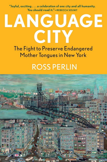 Language City: The Fight to Preserve Endangered Mother Tongues in New York - ROSS PERLIN