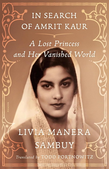 In Search of Amrit Kaur: A Lost Princess and Her Vanished World - LIVIA MANERA SAMBUY - TODD PORTNOWITZ