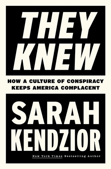 They Knew: How a Culture of Conspiracy Keeps America Complacent - SARAH KENDZIOR