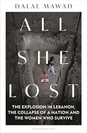 All She Lost: The Explosion in Lebanon, the Collapse of a Nation and the Women who Survive - DALAL MAWAD