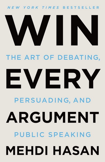 Win Every Argument: The Art of Debating, Persuading, and Public Speaking - MEHDI HASAN