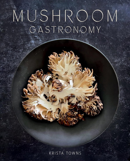 Mushroom Gastronomy - KRISTA TOWNS
