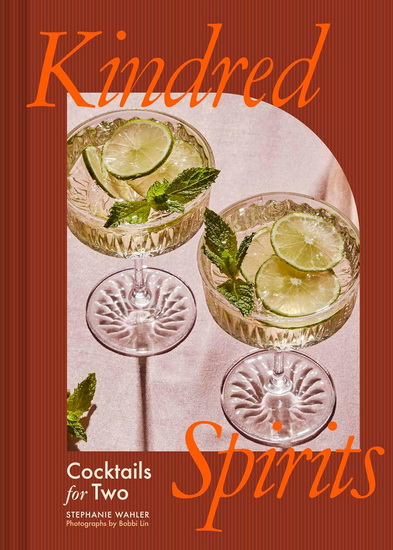 Kindred Spirits: Cocktails for Two - STEPHANIE WAHLER