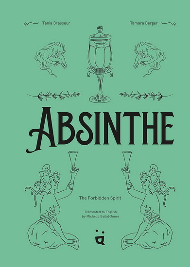 Absinthe: The Forbidden Spirit: An Intoxicating History of the Green Fairy - TANIA BRASSEUR - TAMARA BERGER