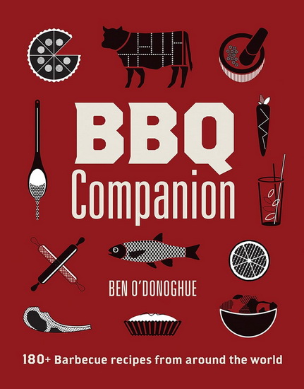 BBQ Companion: 180+ Barbecue Recipes From Around the World - BEN O'DONOGHUE