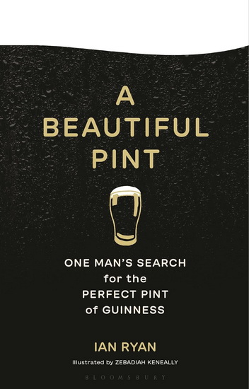 A Beautiful Pint: One Man&#39;s Search for the Perfect Pint of Guinness - IAN RYAN - ZEBADIAH KENEALLY