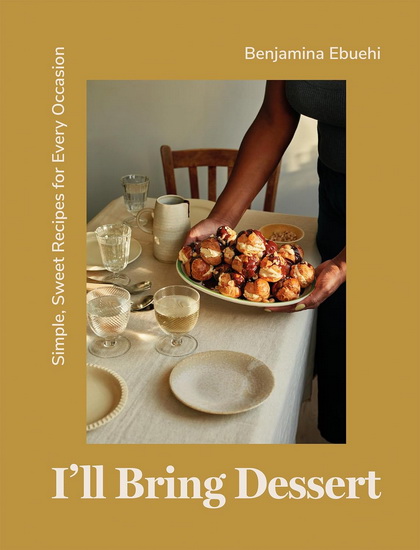 I&#39;ll Bring Dessert: Simple, Sweet Recipes for Every Occasion - BENJAMINA EBUEHI
