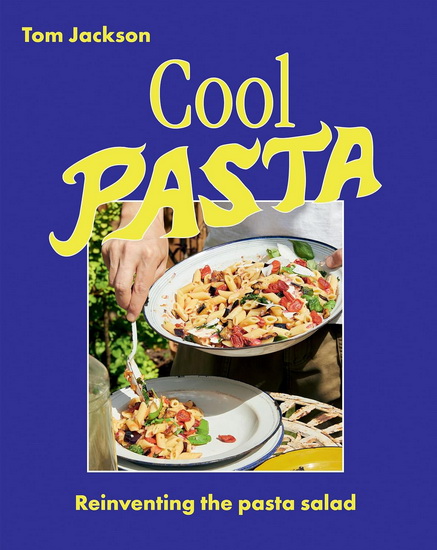 Cool Pasta: Reinventing the Pasta Salad - TOM JACKSON