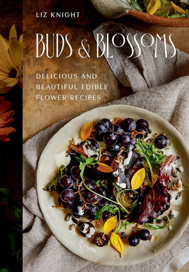 Buds and Blossoms: Delicious and Beautiful Edible Flower Recipes - LIZ KNIGHT