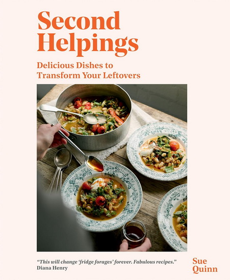 Second Helpings: Transform Leftovers Into Delicious Dishes - SUE QUINN