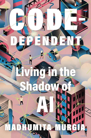 Code-Dependent: Living in the Shadow of AI - MADHUMITA MURGIA
