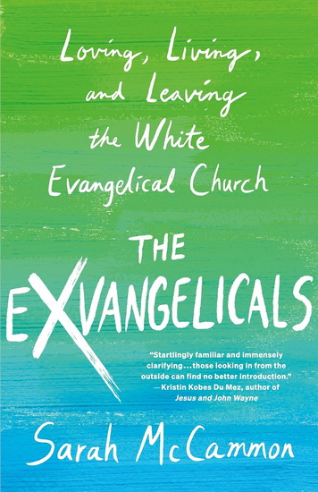 The Exvangelicals: Loving, Living, and Leaving the White Evangelical Church - SARAH MCCAMMON