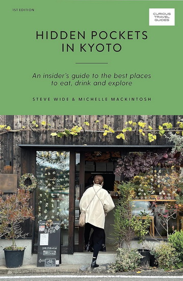 Hidden Pockets in Kyoto: An Insider's Guide to the Best Places to Eat, Drink and Explore - STEVE WIDE - MICHELLE MACKINTOSH
