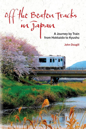 Off the Beaten Tracks in Japan: A Journey by Train from Hokkaido to Kyushu - JOHN DOUGILL